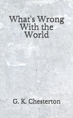 What's Wrong With the World: (Aberdeen Classics Collection) by G. K. Chesterton
