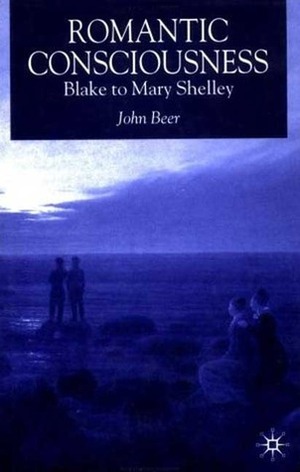 Romantic Consciousness: Blake to Mary Shelley by John Beer