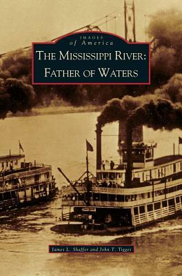 Mississippi River: Father of Waters by John T. Tigges, James L. Shaffer