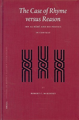 The Case of Rhyme Versus Reason: Ibn Al-R&#363;m&#299; And His Poetics in Context by Robert McKinney