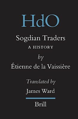 Sogdian Traders: A History by James Ward, Étienne de la Vaissière
