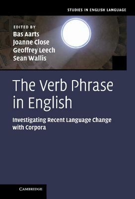 The Verb Phrase in English: Investigating Recent Language Change with Corpora by 