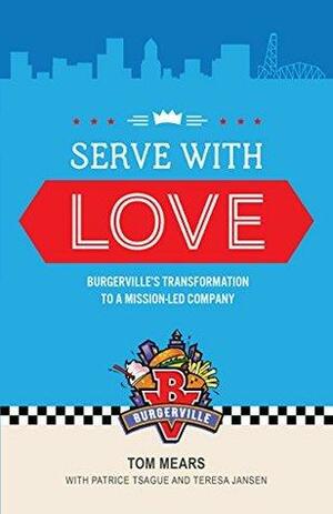 Serve with Love: Burgerville's Transformation to a Mission-Led Company by Susan Morris, Emily Klos, Teresa Jansen, Patrice Tsague, Tom Mears, Josette Kelley, Jeff Harvey