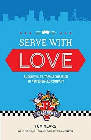 Serve with Love: Burgerville's Transformation to a Mission-Led Company by Jeff Harvey, Emily Klos, Teresa Jansen, Tom Mears, Patrice Tsague, Josette Kelley, Susan Morris