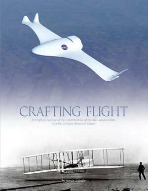 Crafting Flight: Aircraft Pioneers and the Contributions of the Men and Women of NASA Langley Research Center by James Schultz, National Aeronautics and Administration