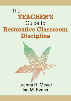 The Teacher's Guide to Restorative Classroom Discipline by William John M. Evans, Luanna H. Meyer