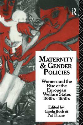 Maternity and Gender Policies: Women and the Rise of the European Welfare States, 18802-1950s by 