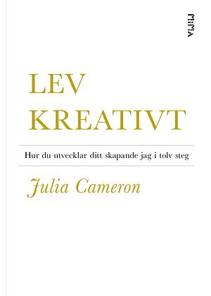 Lev kreativt : hur du utvecklar ditt skapande jag i tolv steg by Julia Cameron