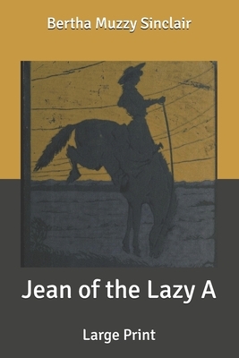 Jean of the Lazy A: Large Print by Bertha Muzzy Sinclair