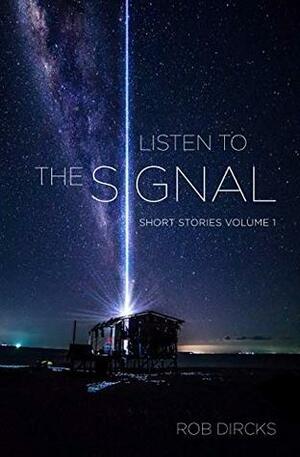 Listen To The Signal: Short Stories Volume 1 by Rob Dircks