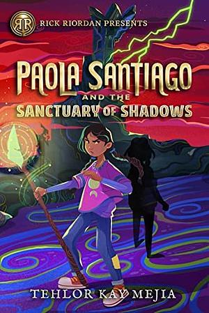 Paola Santiago and the Sanctuary of Shadows by Tehlor Kay Mejia