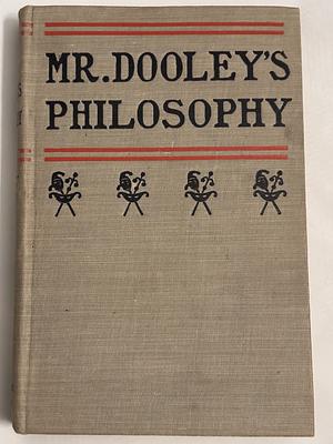 Mr. Dooley's Philosophy by Finley Peter Dunne