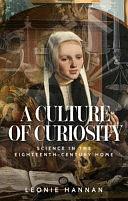 A Culture of Curiosity: Science in the Eighteenth-Century Home by Leonie Hannan