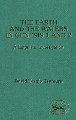 Earth and the Waters in Genesis 1 and 2: A Linguistic Investigation by David Toshio Tsumura