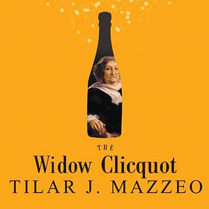 The Widow Clicquot: The Story of a Champagne Empire and the Woman Who Ruled It by Tilar J. Mazzeo