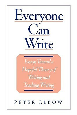 Everyone Can Write: Essays Toward a Hopeful Theory of Writing and Teaching Writing by Peter Elbow