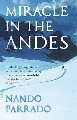 Miracle in the Andes - 72 Days on the mountain and My Long Trek Home by Nando Parrado, Nando Parrado