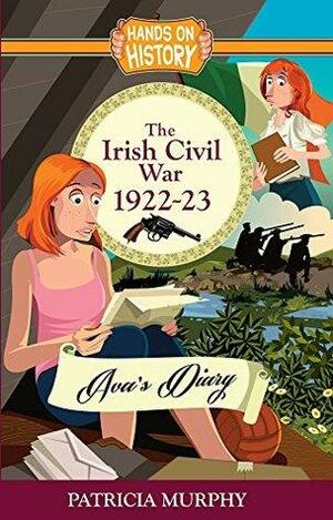 The Irish Civil War 1922-23: Ava's Diary by Patricia Murphy