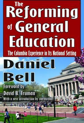The Reforming of General Education: The Columbia Experience in Its National Setting by Daniel Bell, S. A. Barnett