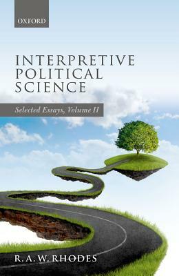 Interpretive Political Science: Selected Essays, Volume II by R. a. W. Rhodes