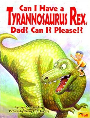 Can I Have a Tyrannosaurus Rex, Dad? Can I? Please!? by Lois G. Grambling