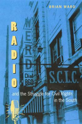 Radio and the Struggle for Civil Rights in the South by Brian E. Ward