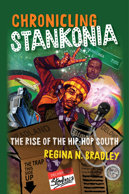 Chronicling Stankonia: The Rise of the Hip-Hop South by Regina Bradley