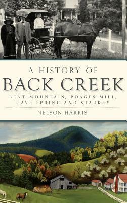 A History of Back Creek: Bent Mountain, Poages Mill, Cave Spring and Starkey by Nelson Harris