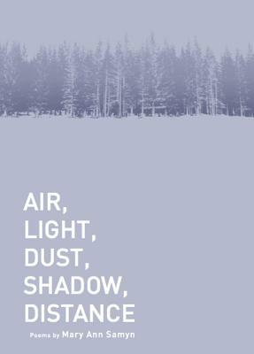 Air, Light, Dust, Shadow, Distance by Mary Ann Samyn