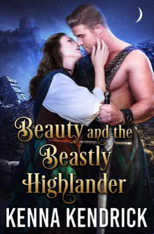 Beauty and the Beastly Highlander: Scottish Medieval Highlander Romance by Kenna Kendrick