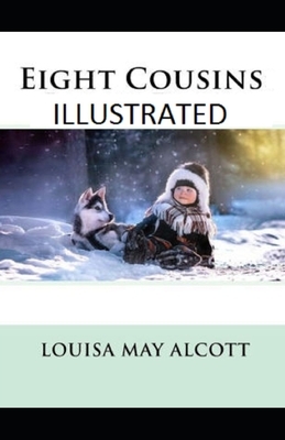 Eight Cousins Illustrated by Louisa May Alcott