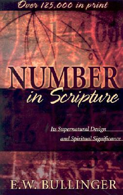 Number in Scripture: Its Supernatural Design and Spiritual Significance by E. W. Bullinger