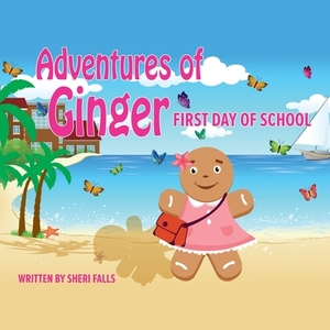 Adventures of Ginger: First Day of School by Sheri Falls