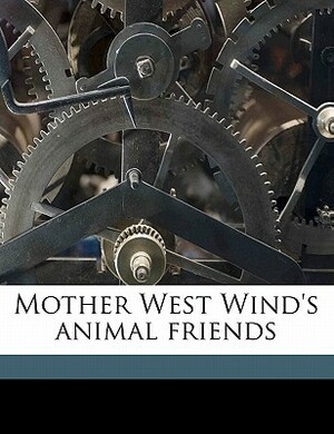 Mother West Wind's Animal Friends by Thornton W. 1874 Burgess, George Kerr