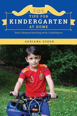 101 Tips For Kindergarten At Home: Start Homeschooling with Confidence by Adriana Zoder, Emily Davidson