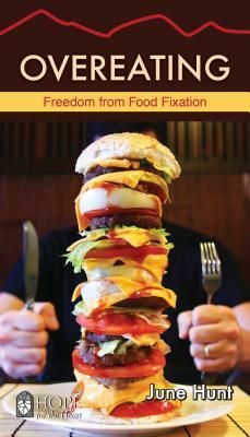 Overeating: Freedom from Food Fixation by June Hunt