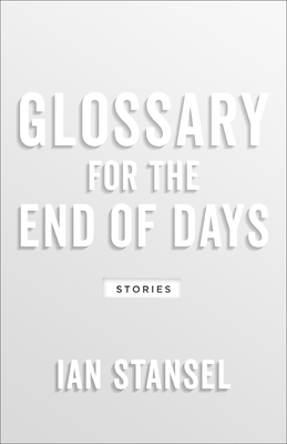 Glossary for the End of Days: Stories by Ian Stansel