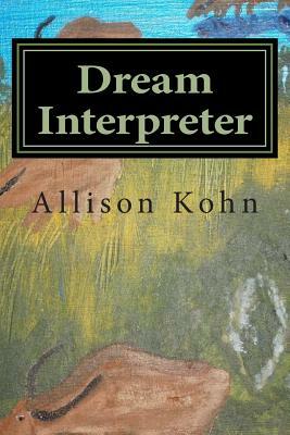 Dream Interpreter: A Work of fiction by Allison Kohn