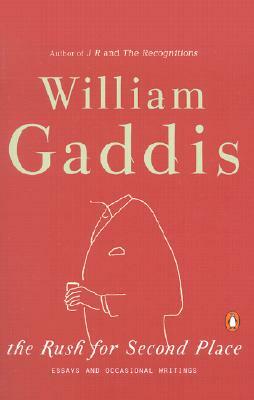 The Rush for Second Place: Essays and Occasional Writings by William Gaddis