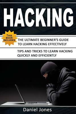Hacking: 2 Books in 1- The Ultimate Beginner's Guide to Learn Hacking Effectively & Tips and Tricks to Learn Hacking(basic Secu by Daniel Jones