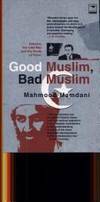 Good Muslim, Bad Muslim: America, The Cold War, And The Roots Of Terror by Mahmood Mamdani