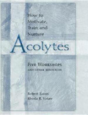 How to Motivate, Train and Nurture Acolytes by Rhoda R. Votaw, Robert Eaton