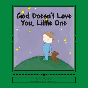 God Doesn't Love You, Little One by Alysen Dunleavy