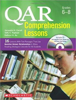 QAR Comprehension Lessons Grades 6–8: 16 Lessons With Text Passages That Use Question Answer Relationships to Make Reading Strategies Concrete for All Students by Taffy E. Raphael, Kathryn H. Au