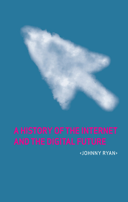 A History of the Internet and the Digital Future by Johnny Ryan