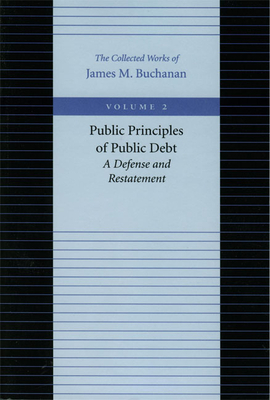 Public Principles of Public Debt: A Defense and Restatement by James M. Buchanan