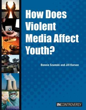 How Does Violent Media Affect Youth? by Jill Karson, Bonnie Szumski