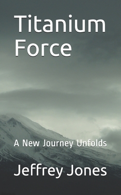Titanium Force: A New Journey Unfolds by Jeffrey Jones