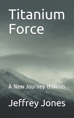 Titanium Force: A New Journey Unfolds by Jeffrey Jones