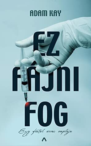 Ez fájni fog - Egy fiatal orvos naplója by Adam Kay